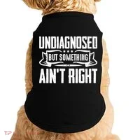 Undiagnosed But Something Ain't Right Doggie Tank thumb 0