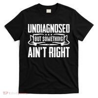 Undiagnosed But Something Ain't Right T-Shirt thumb 0
