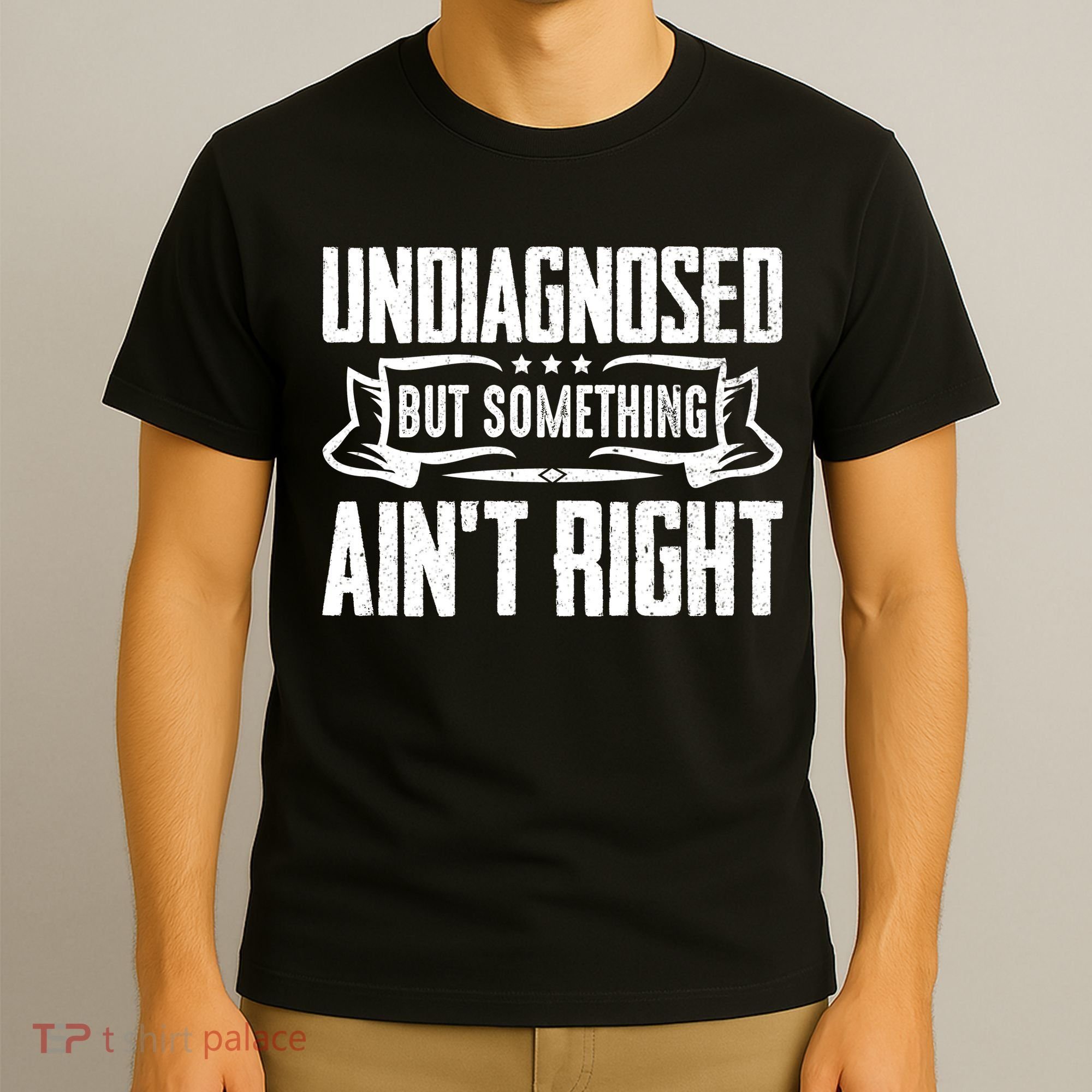 Undiagnosed But Something Ain't Right T-Shirt