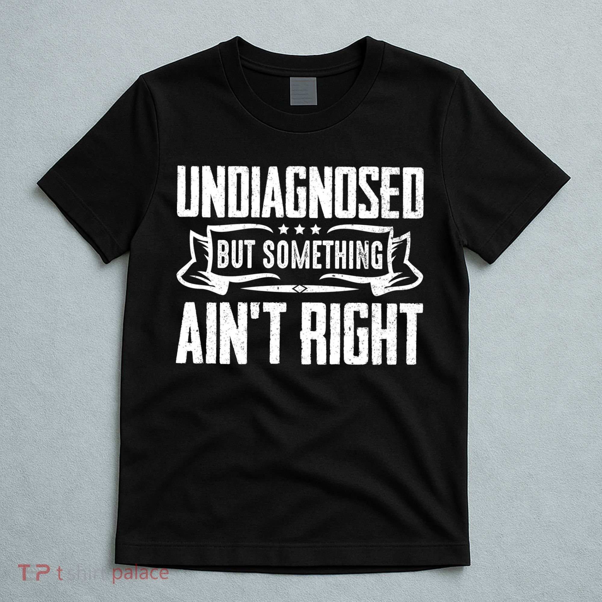 Undiagnosed But Something Ain't Right T-Shirt