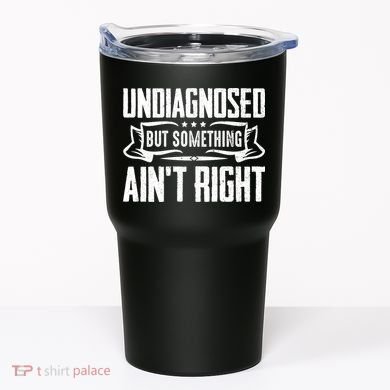 Undiagnosed But Something Ain't Right Tumbler
