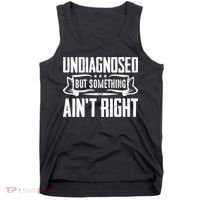 Undiagnosed But Something Ain't Right Tank Top thumb 0