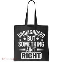 Undiagnosed But Something Aint Right Funny Sarcastic Humor Gift Tote Bag thumb 0