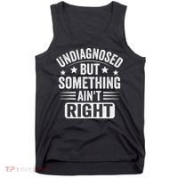 Undiagnosed But Something Aint Right Funny Sarcastic Humor Gift Tank Top thumb 0