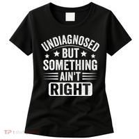 Undiagnosed But Something Aint Right Funny Sarcastic Humor Gift Women's T-Shirt thumb 0