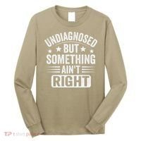 Undiagnosed But Something Aint Right Funny Sarcastic Humor Gift Long Sleeve Shirt thumb 0