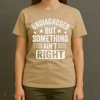 Undiagnosed But Something Aint Right Funny Sarcastic Humor Gift T-Shirt thumb 4