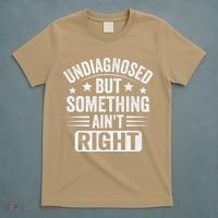 Undiagnosed But Something Aint Right Funny Sarcastic Humor Gift T-Shirt thumb 5