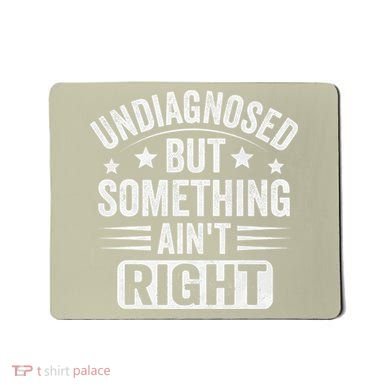 Undiagnosed But Something Aint Right Funny Sarcastic Humor Gift Mousepad