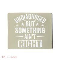 Undiagnosed But Something Aint Right Funny Sarcastic Humor Gift Mousepad thumb 0