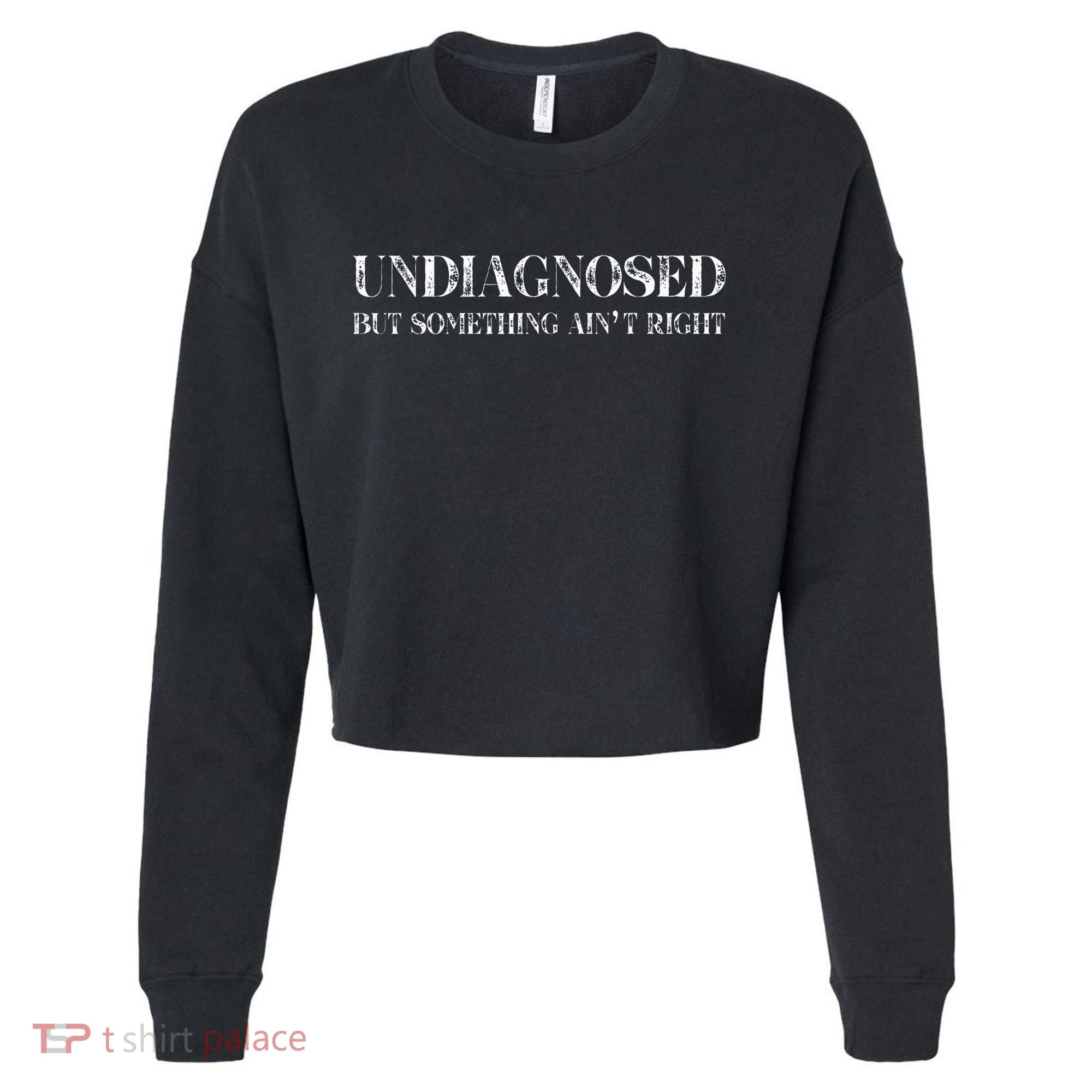Undiagnosed But Something AinT Right Cropped Pullover Crew