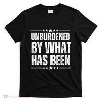 Unburdened By What Has Been T-Shirt thumb 0