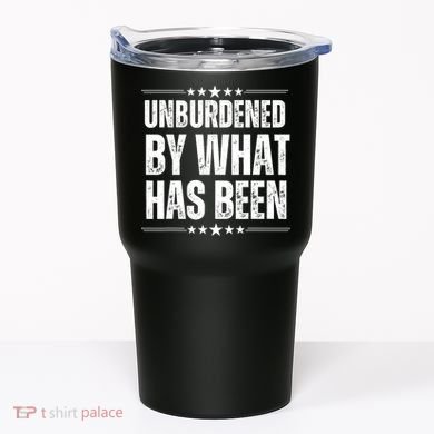 Unburdened By What Has Been Tumbler