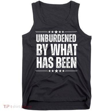 Unburdened By What Has Been Tank Top