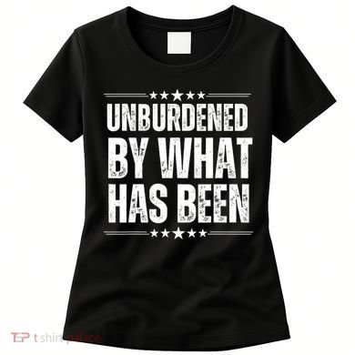 Unburdened By What Has Been Women's T-Shirt