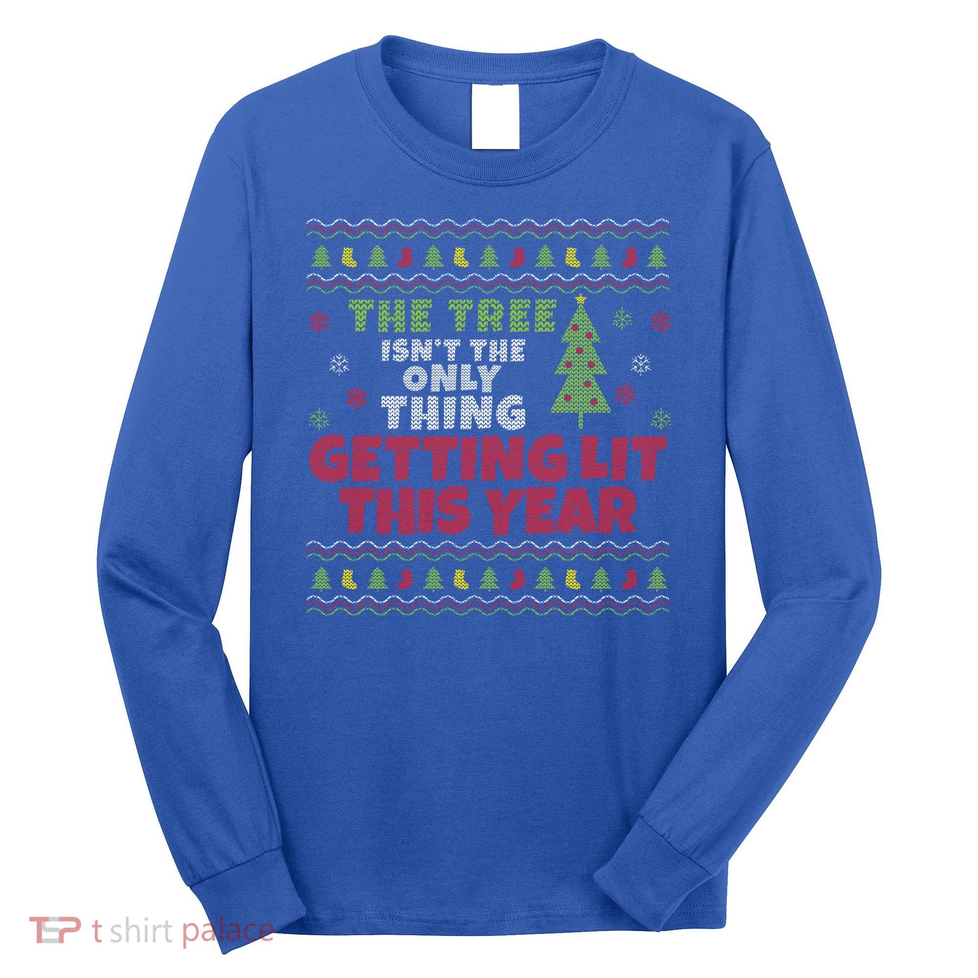 Ugly Christmas Funny Tree Isn't The Only Thing Getting Lit Gift Long Sleeve Shirt