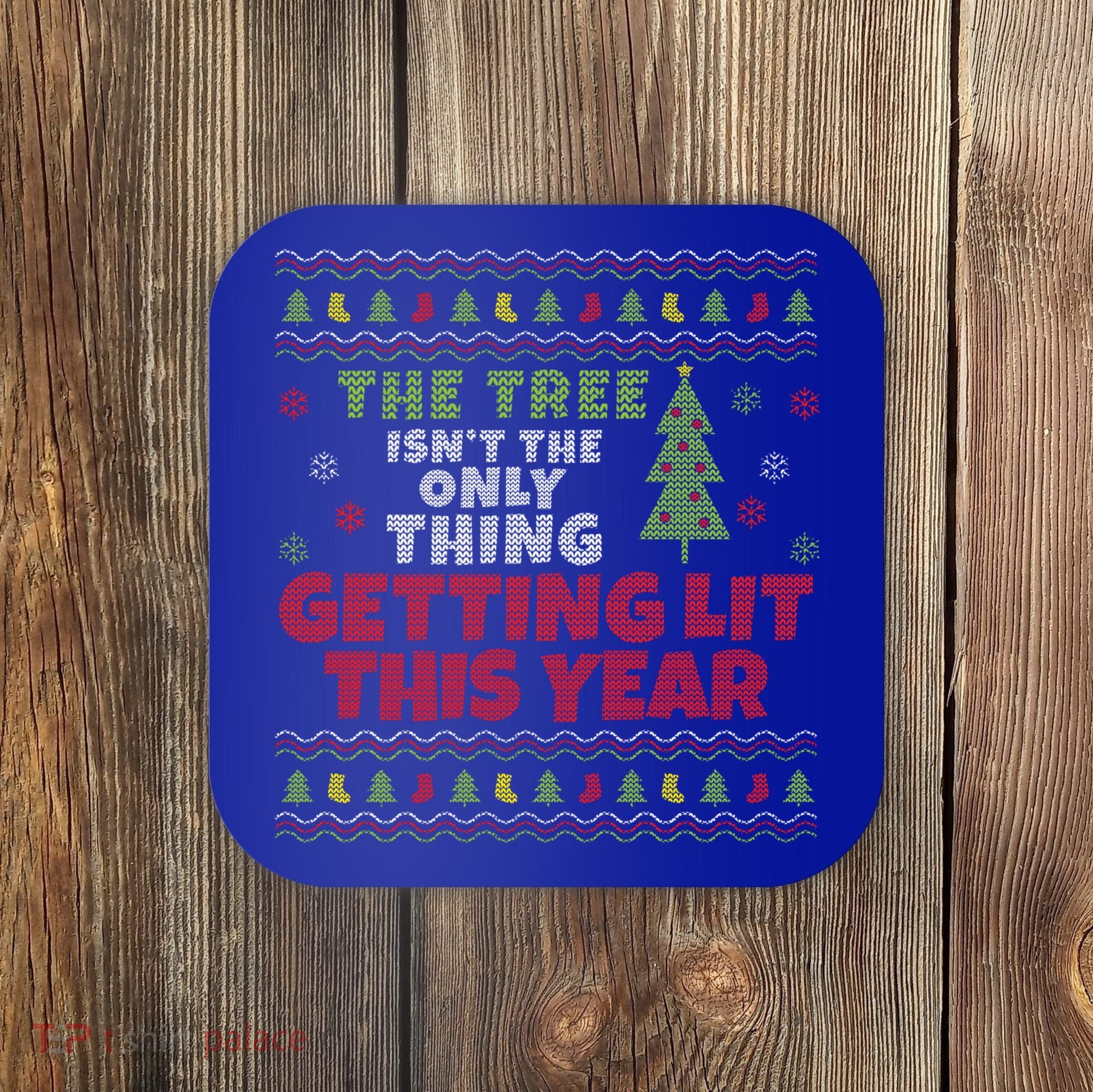 Ugly Christmas Funny Tree Isn't The Only Thing Getting Lit Gift Coaster