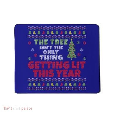 Ugly Christmas Funny Tree Isn't The Only Thing Getting Lit Gift Mousepad