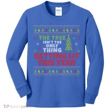 Ugly Christmas Funny Tree Isn't The Only Thing Getting Lit Gift Kids Long Sleeve Shirt