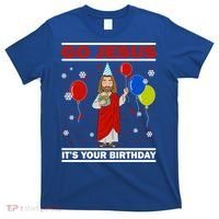 Ugly Christmas Gift Go Jesus Its Your Birthday Jesus Gift T-Shirt thumb 0
