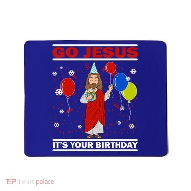 Ugly Christmas Gift Go Jesus Its Your Birthday Jesus Gift Mousepad