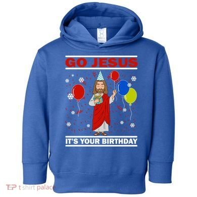Ugly Christmas Gift Go Jesus Its Your Birthday Jesus Gift Toddler Hoodie