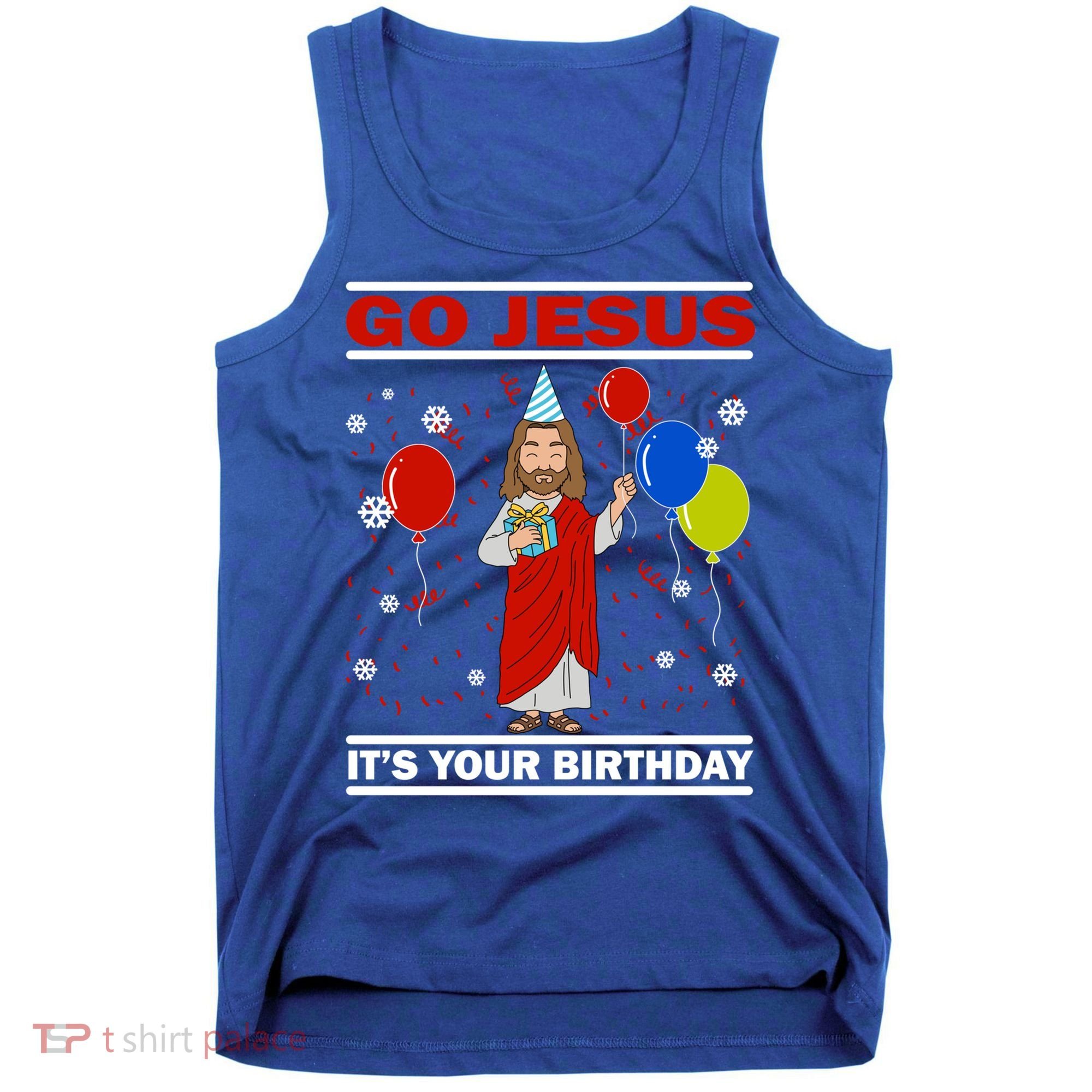 Ugly Christmas Gift Go Jesus Its Your Birthday Jesus Gift Tank Top