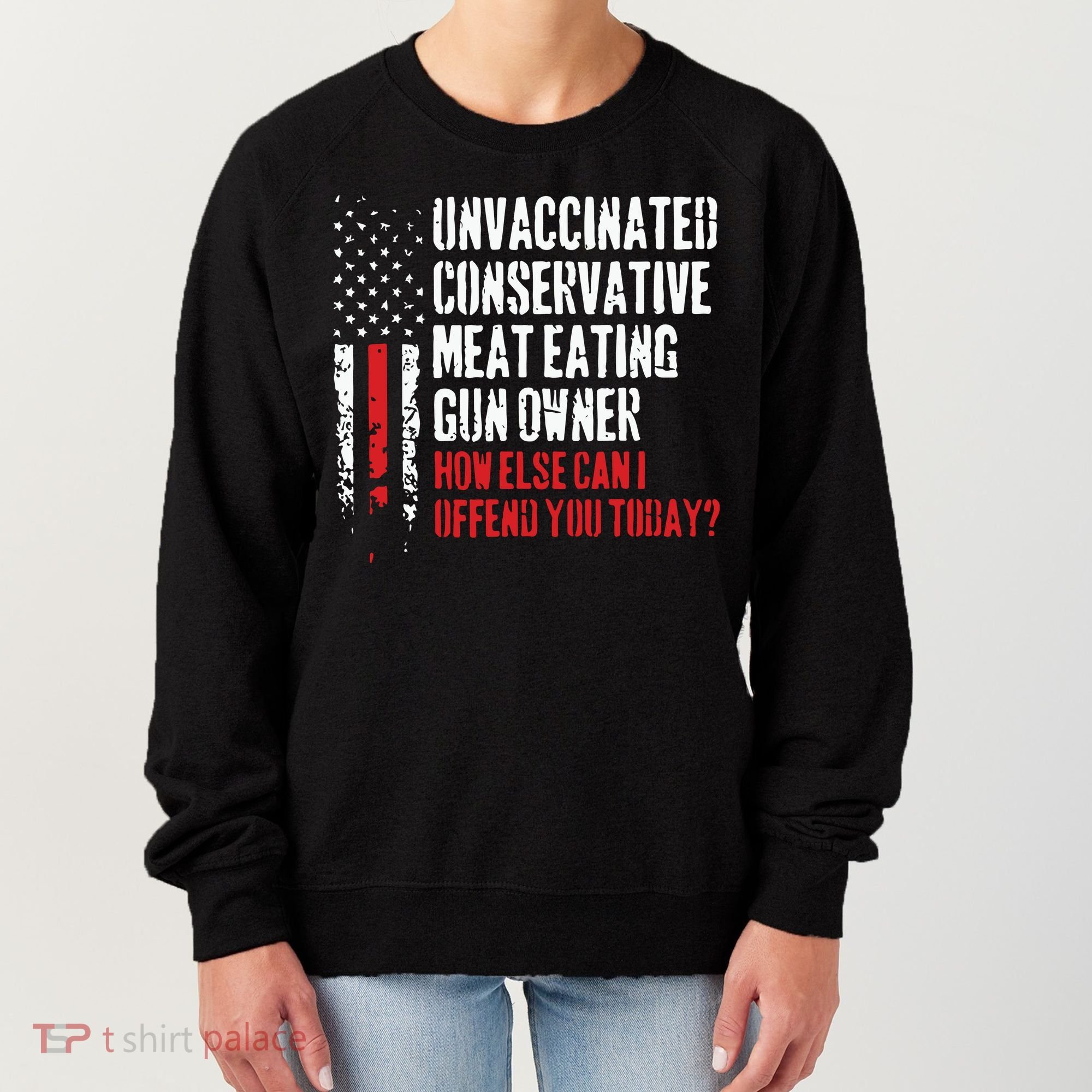 Unvaccinated Conservative Meat Eating Gun Owner How Else Cani Offend You Today Women's Sweatshirt