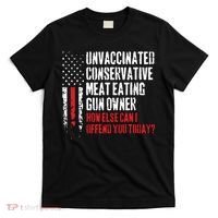 Unvaccinated Conservative Meat Eating Gun Owner How Else Cani Offend You Today T-Shirt thumb 0