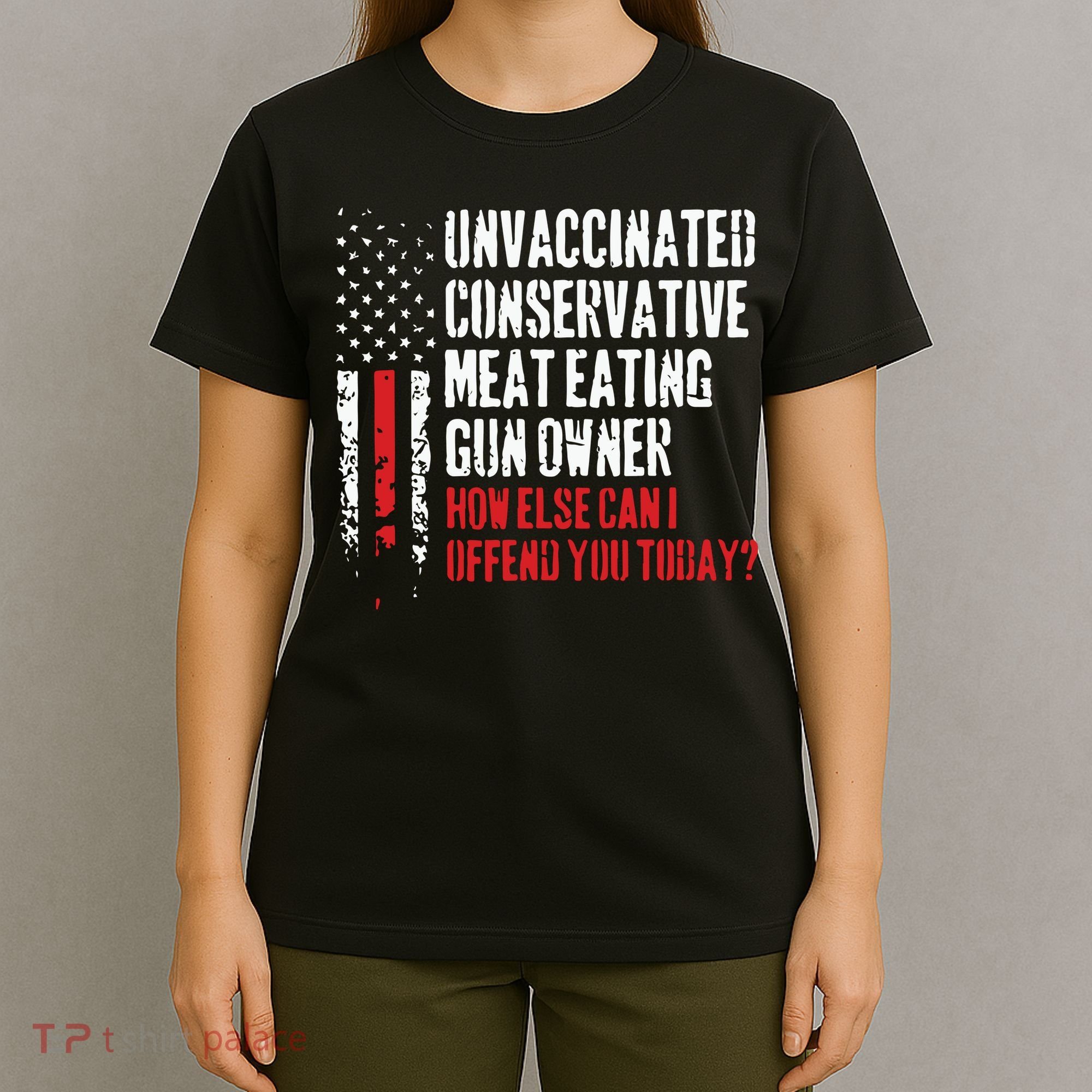 Unvaccinated Conservative Meat Eating Gun Owner How Else Cani Offend You Today T-Shirt