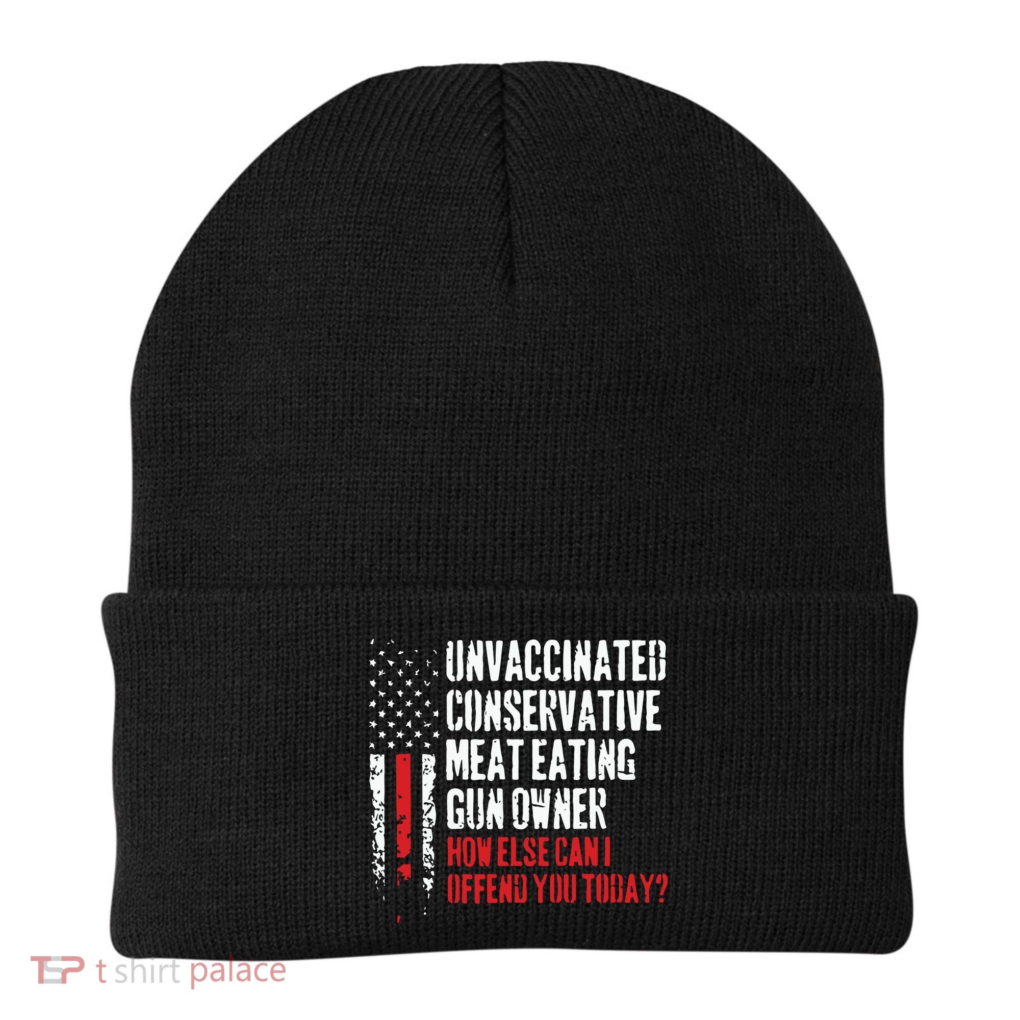Unvaccinated Conservative Meat Eating Gun Owner How Else Cani Offend You Today Beanie