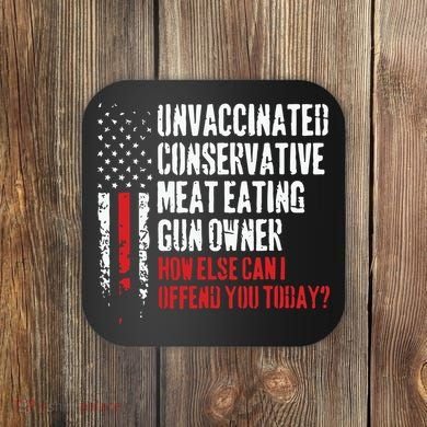 Unvaccinated Conservative Meat Eating Gun Owner How Else Cani Offend You Today Coaster