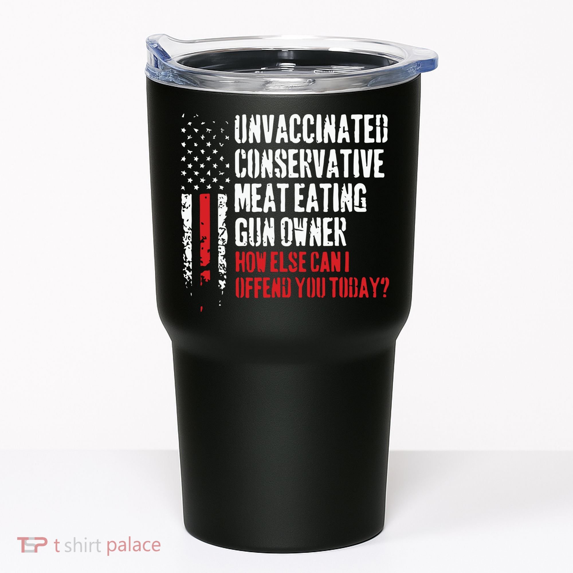 Unvaccinated Conservative Meat Eating Gun Owner How Else Cani Offend You Today Tumbler