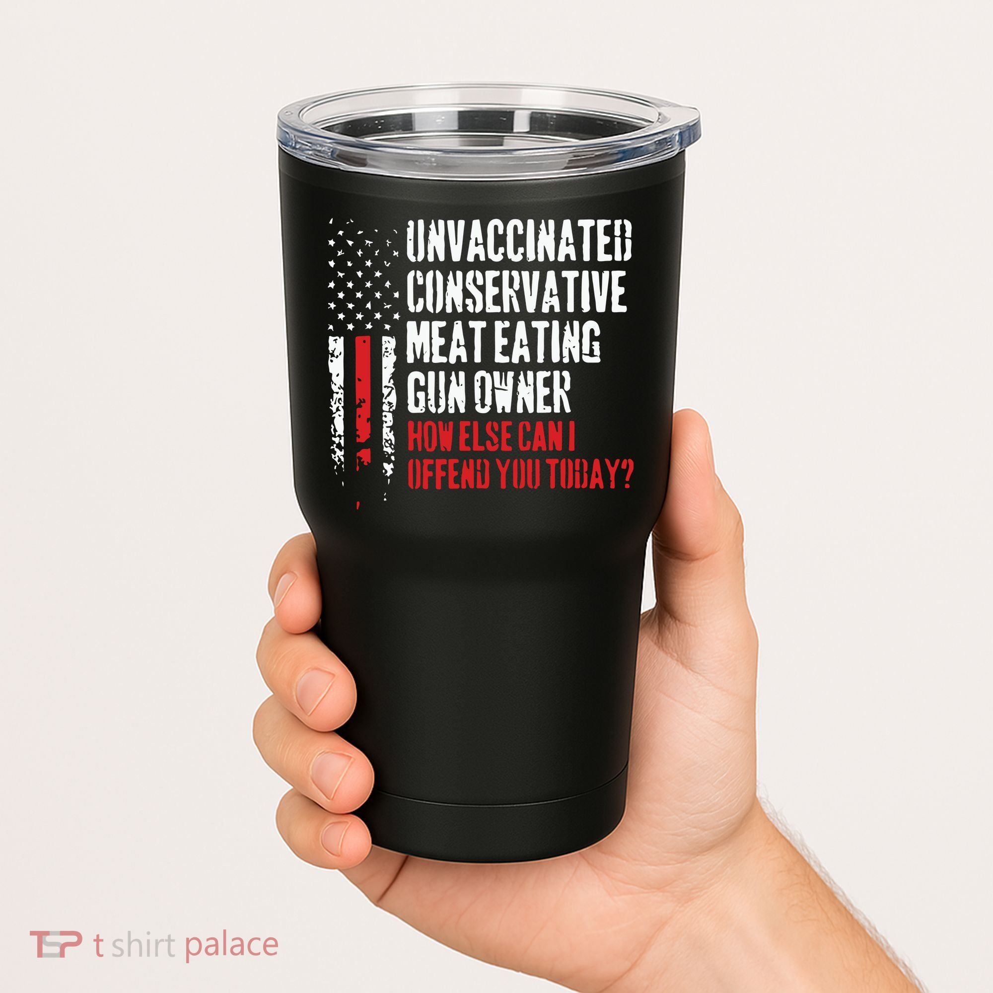 Unvaccinated Conservative Meat Eating Gun Owner How Else Cani Offend You Today Tumbler