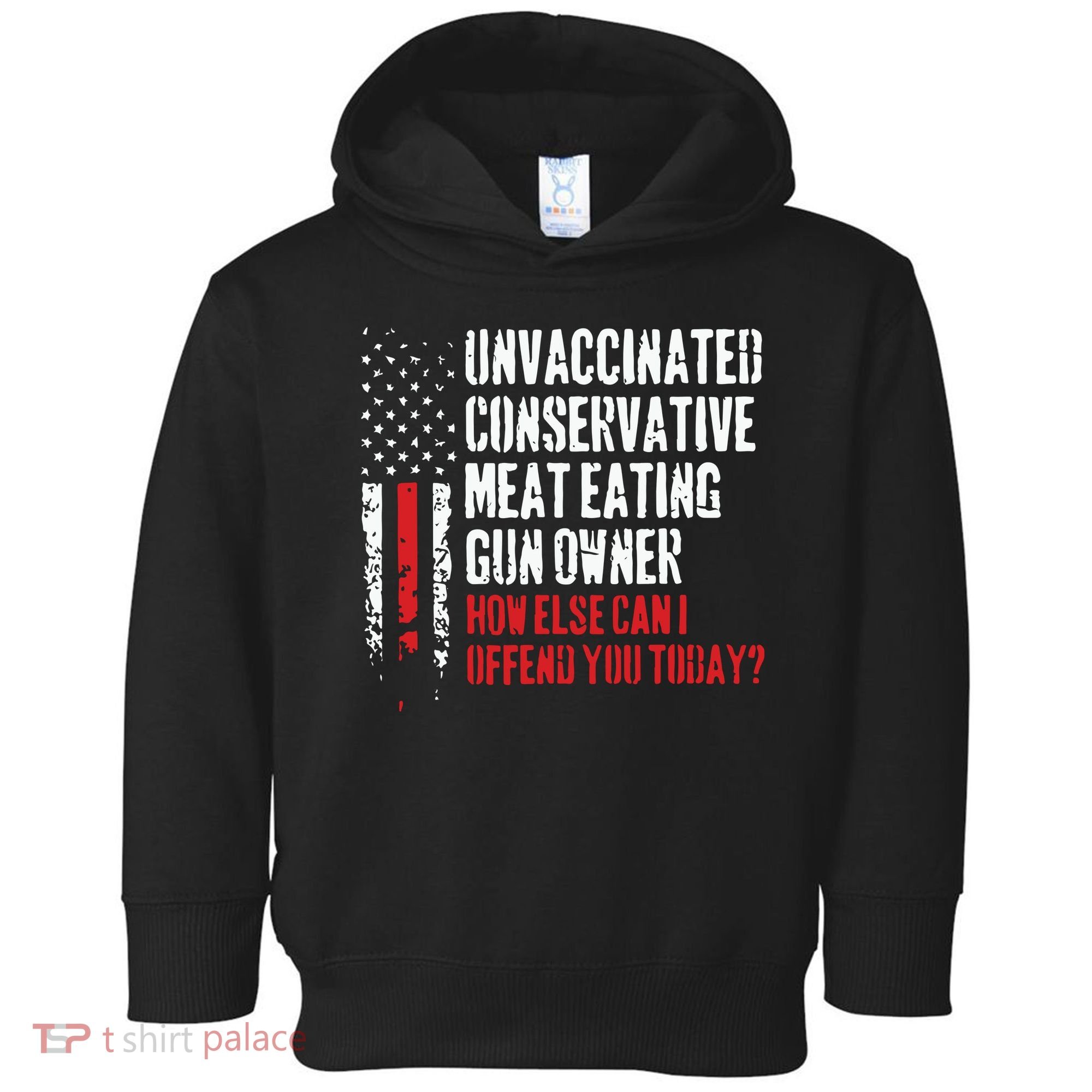 Unvaccinated Conservative Meat Eating Gun Owner How Else Cani Offend You Today Toddler Hoodie