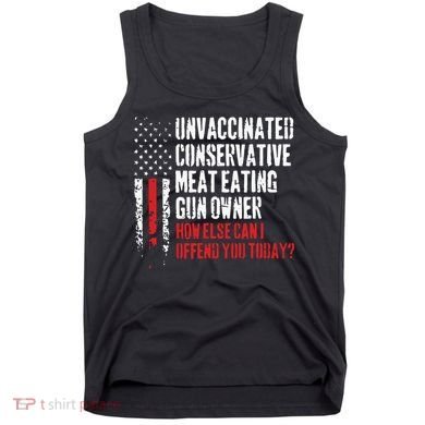 Unvaccinated Conservative Meat Eating Gun Owner How Else Cani Offend You Today Tank Top
