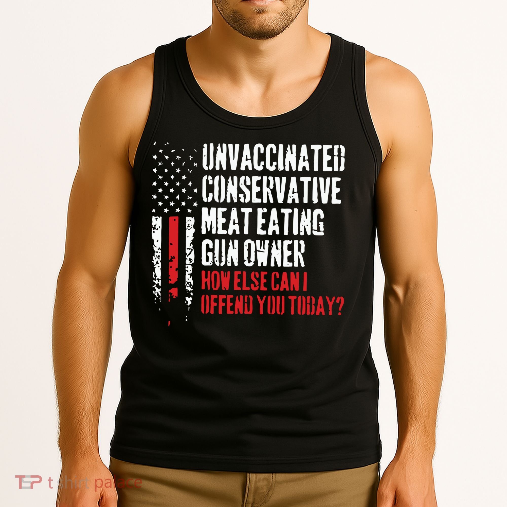 Unvaccinated Conservative Meat Eating Gun Owner How Else Cani Offend You Today Tank Top