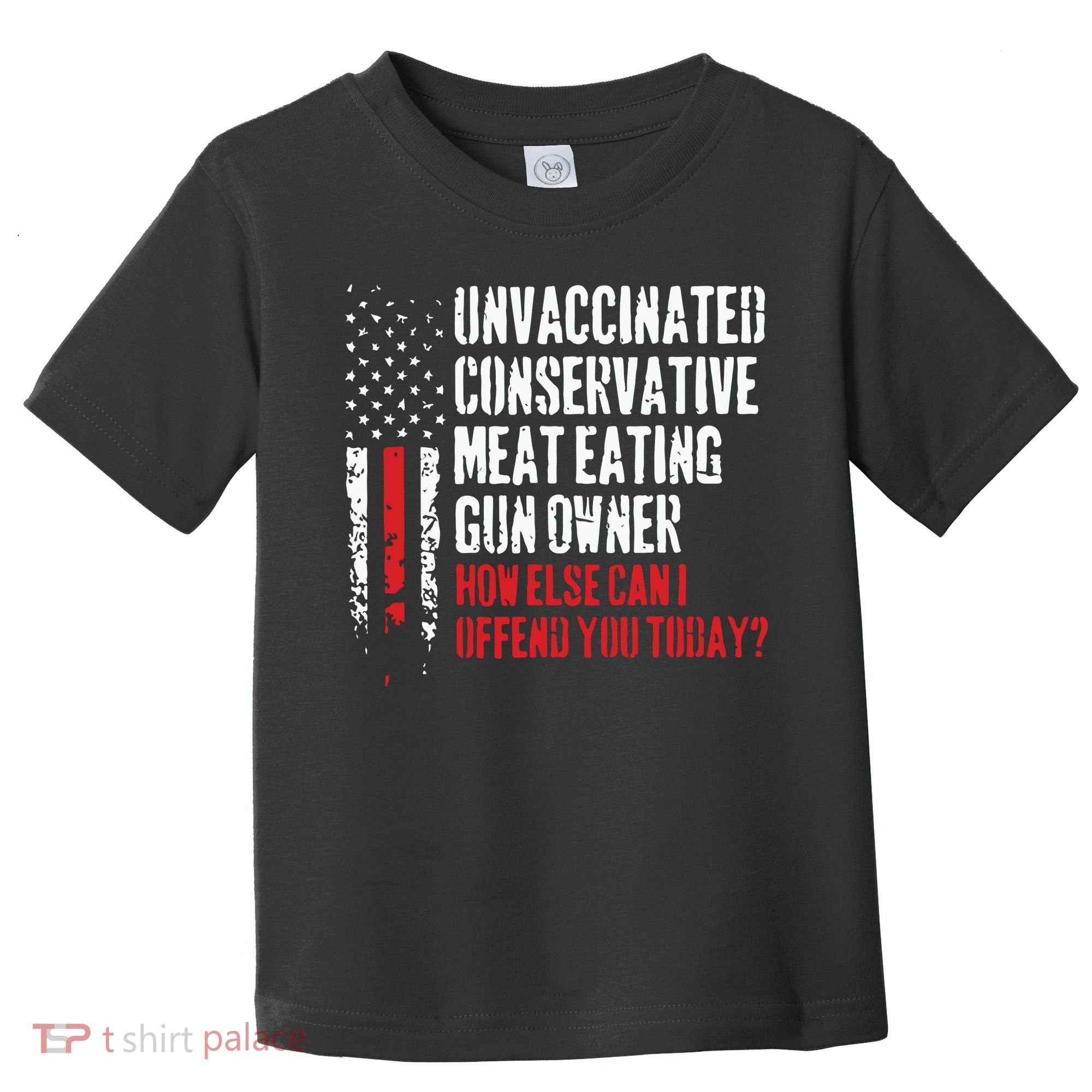 Unvaccinated Conservative Meat Eating Gun Owner How Else Cani Offend You Today Toddler T-Shirt