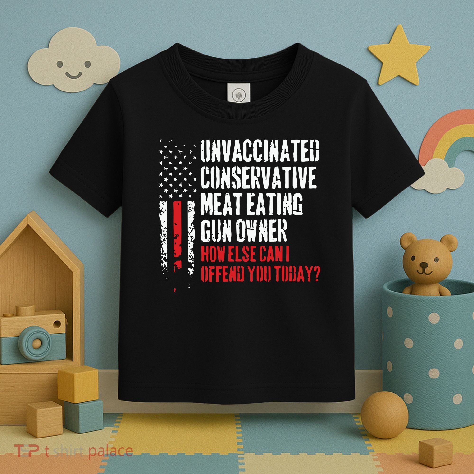 Unvaccinated Conservative Meat Eating Gun Owner How Else Cani Offend You Today Toddler T-Shirt