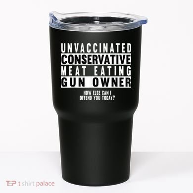 Unvaccinated Conservative Meat Eating Gun Owner How Else Can I Offend You Tumbler