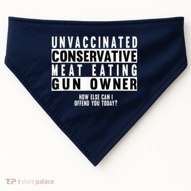 Unvaccinated Conservative Meat Eating Gun Owner How Else Can I Offend You USA-Made Doggie Bandana
