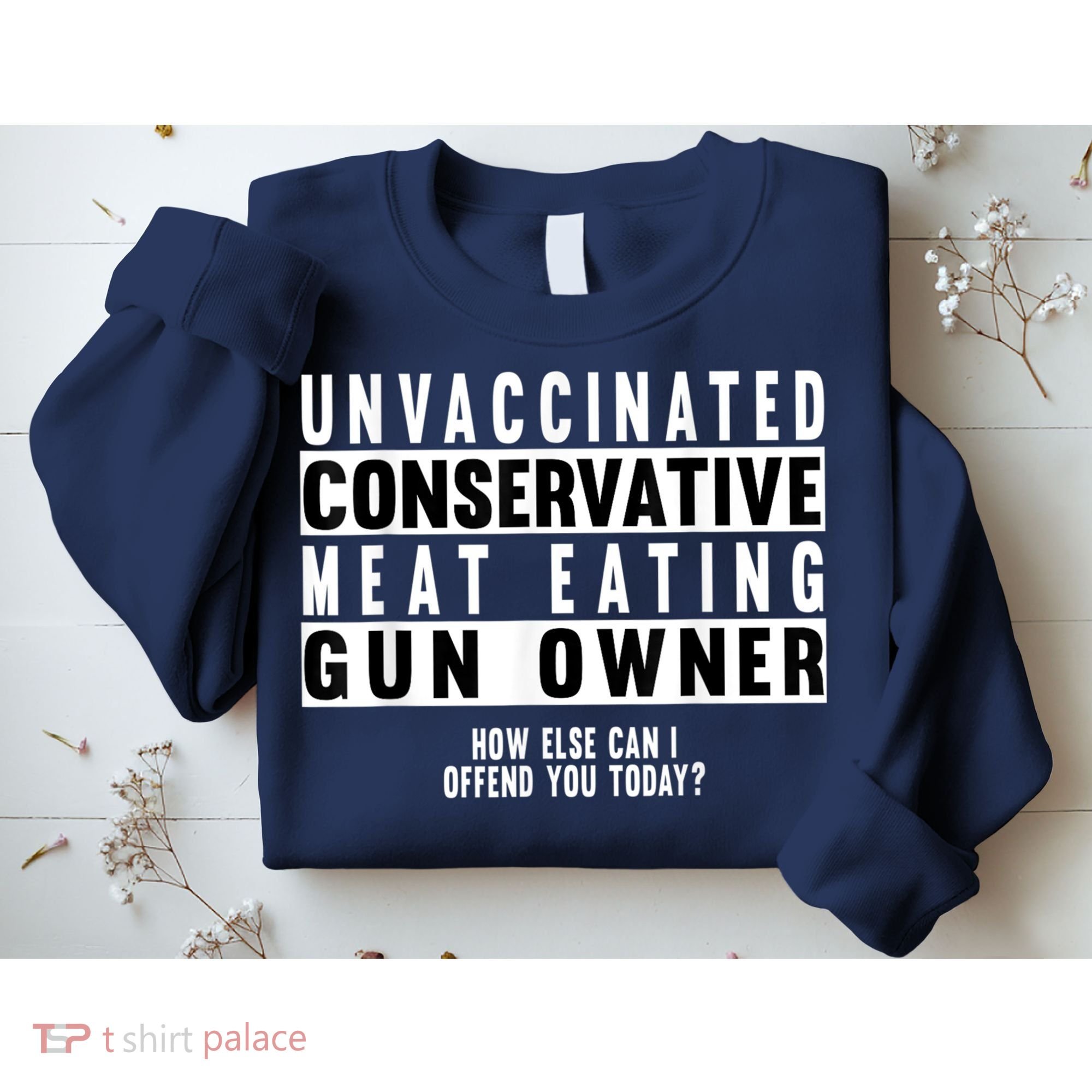Unvaccinated Conservative Meat Eating Gun Owner How Else Can I Offend You Sweatshirt
