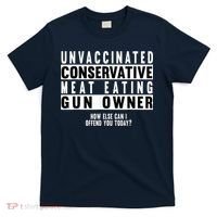 Unvaccinated Conservative Meat Eating Gun Owner How Else Can I Offend You T-Shirt thumb 0