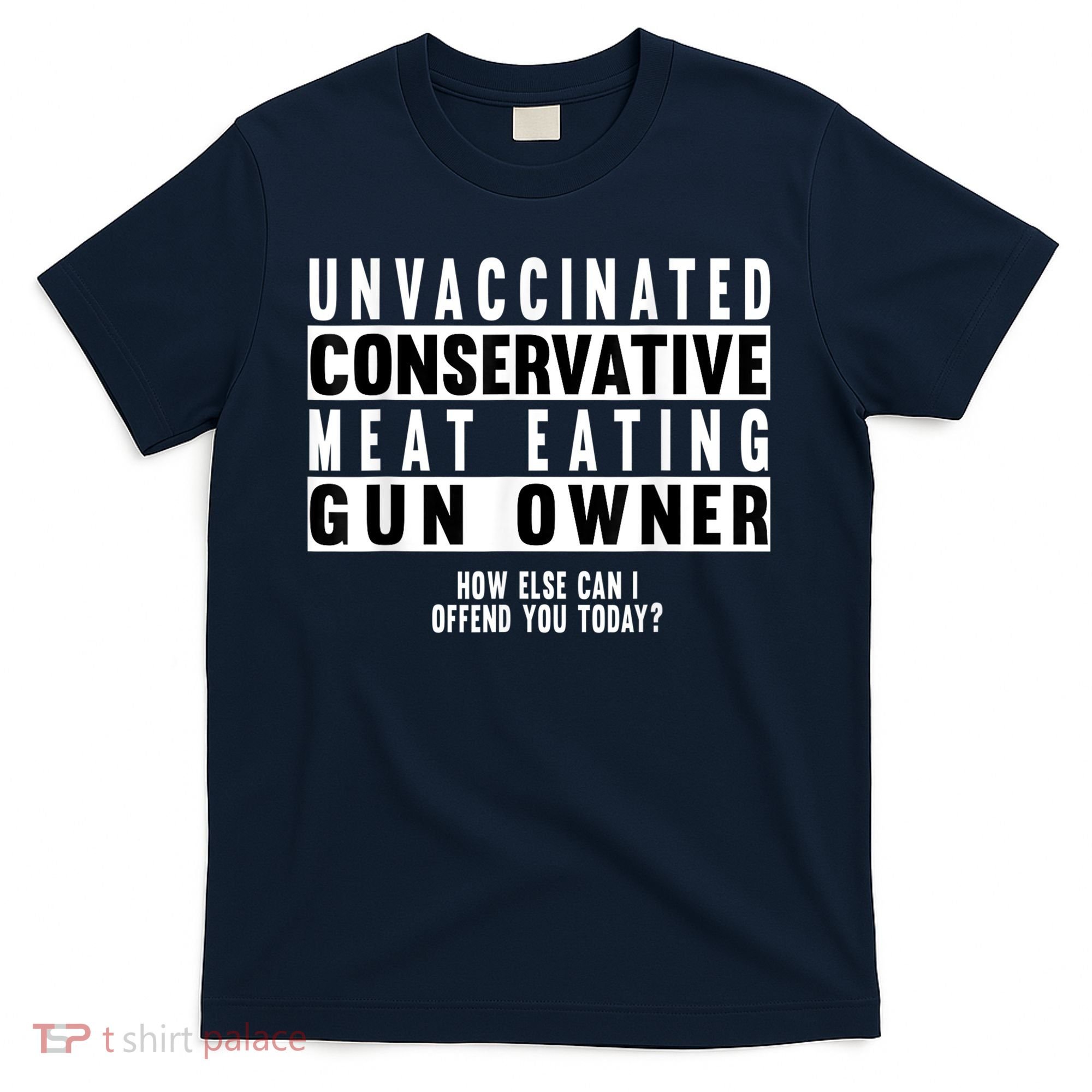Unvaccinated Conservative Meat Eating Gun Owner How Else Can I Offend You T-Shirt