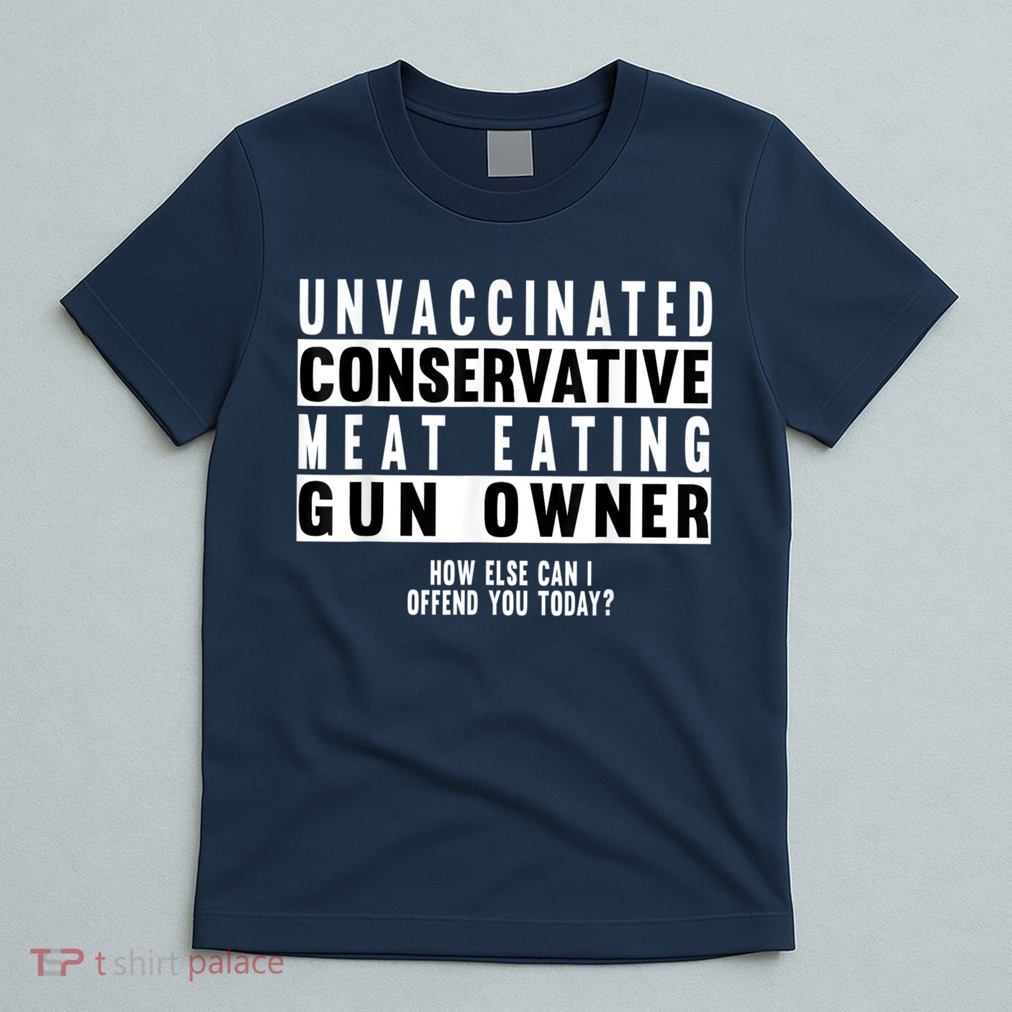 Unvaccinated Conservative Meat Eating Gun Owner How Else Can I Offend You T-Shirt