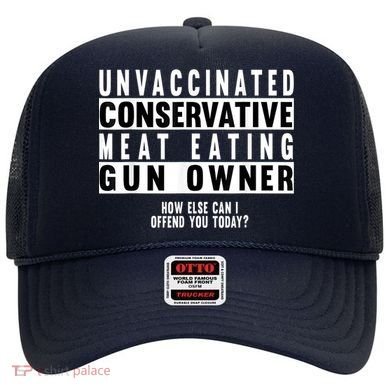 Unvaccinated Conservative Meat Eating Gun Owner How Else Can I Offend You Hat