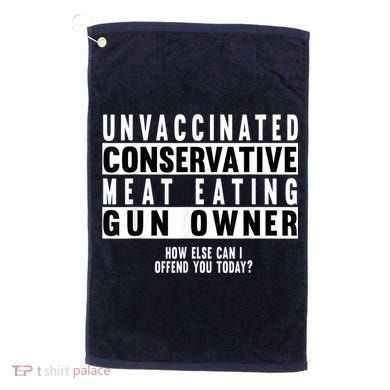 Unvaccinated Conservative Meat Eating Gun Owner How Else Can I Offend You Golf Towel