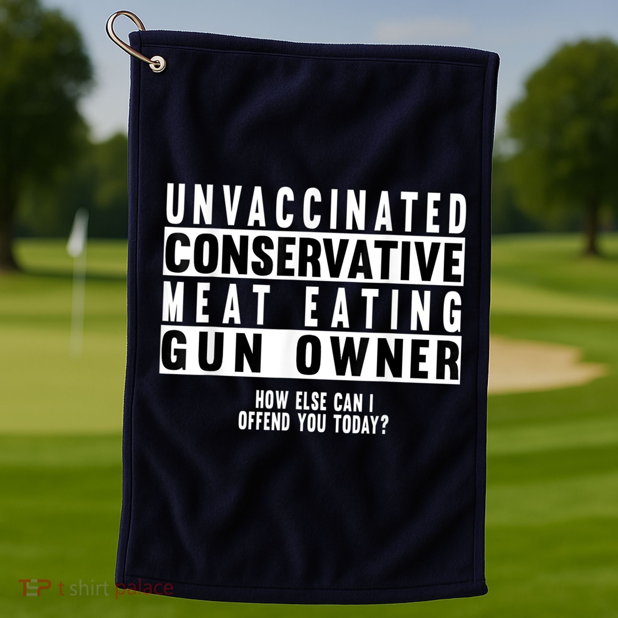 Unvaccinated Conservative Meat Eating Gun Owner How Else Can I Offend You Golf Towel