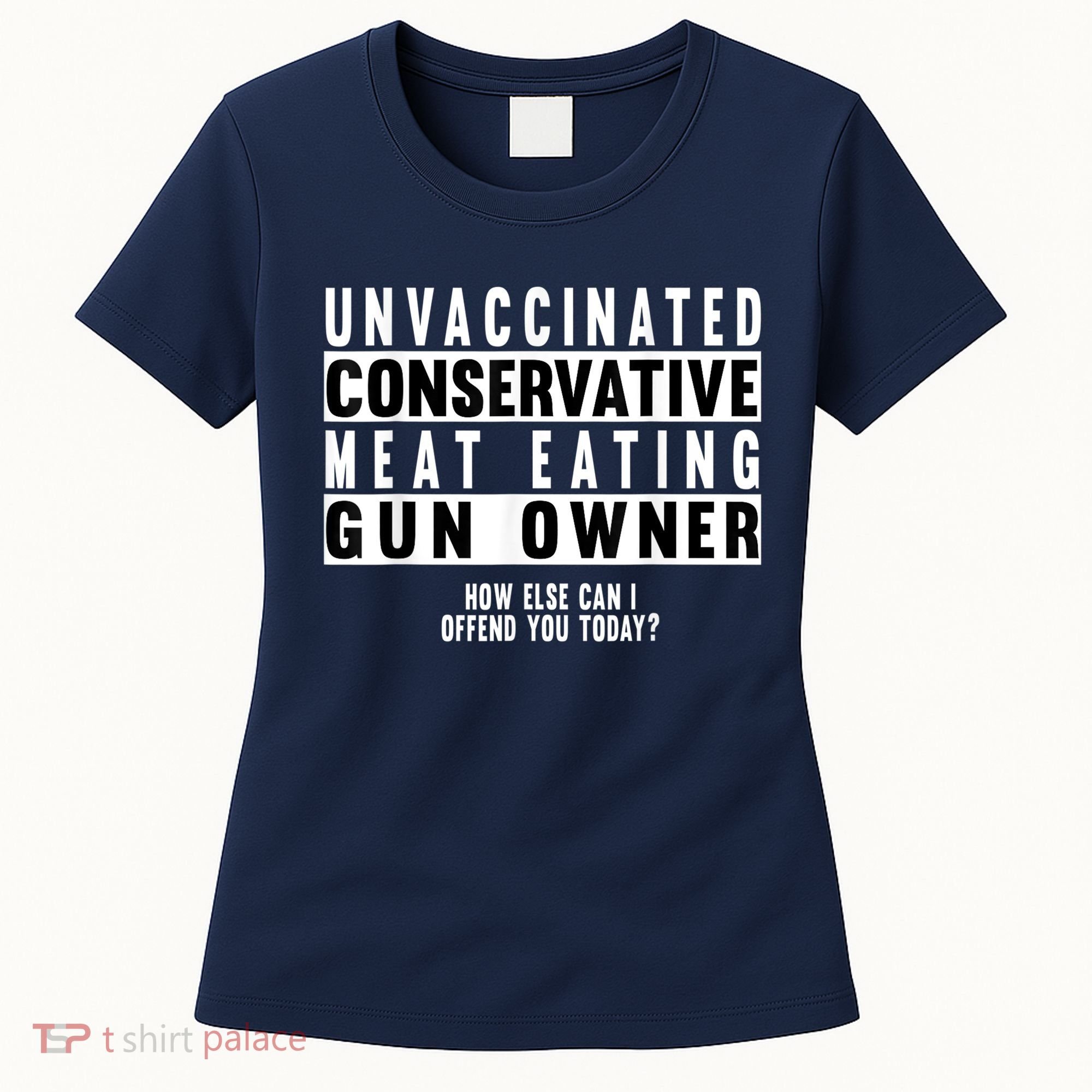 Unvaccinated Conservative Meat Eating Gun Owner How Else Can I Offend You Women's T-Shirt