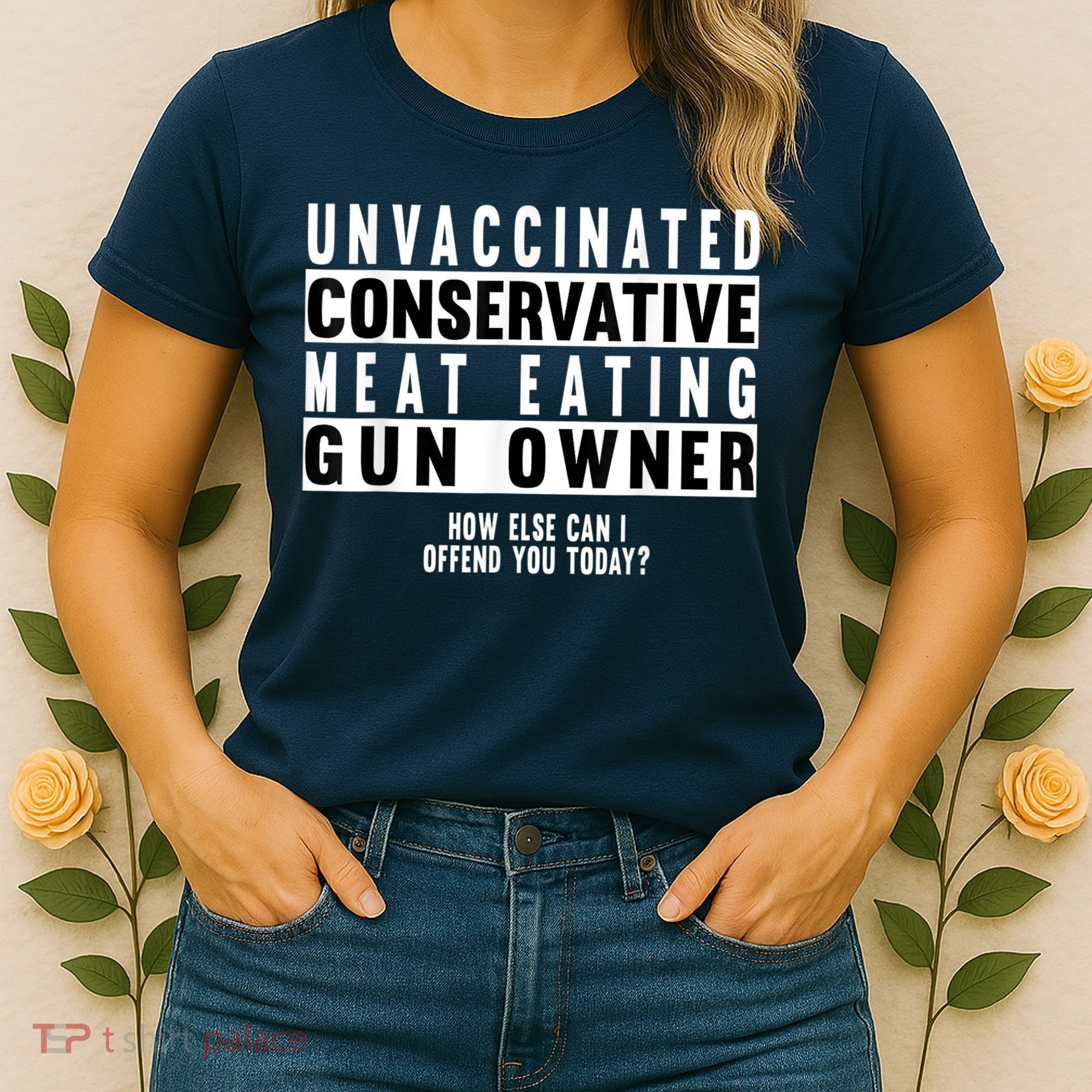 Unvaccinated Conservative Meat Eating Gun Owner How Else Can I Offend You Women's T-Shirt